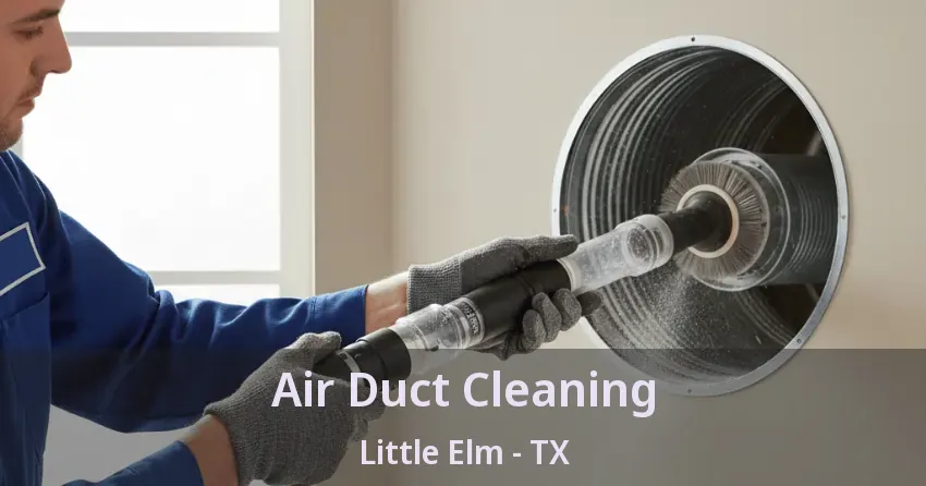 Air Duct Cleaning Little Elm - TX Air Duct Cleaning Little Elm - TX